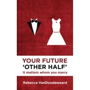 Image of Your Future 'Other Half': It matters whom you marry by Rebecca VanDoodewaard (Paperback, 2014)