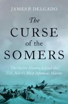 Image of The Curse of the Somers : The Secret History behind the U.S. Navy's Most Infamous Mutiny