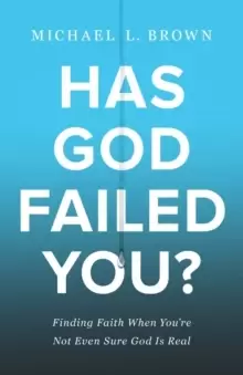 Image of Has God Failed You? Finding Faith When You're Not Even Sure God Is Real