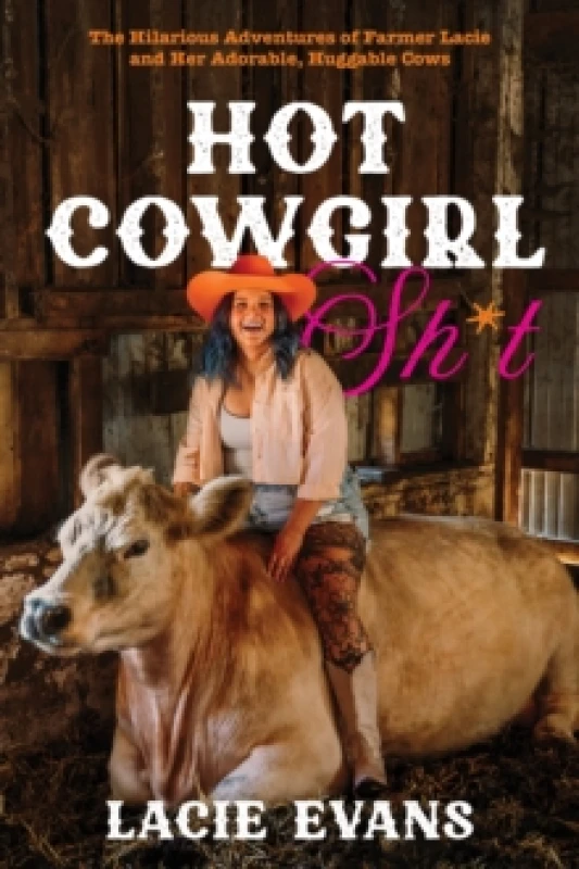 Image of Hot Cowgirl Sh*t : The Hilarious Adventures of Farmer Lacie and Her Adorable, Huggable Cows Hardback
