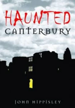 Image of Haunted Canterbury by John Hippisley Paperback