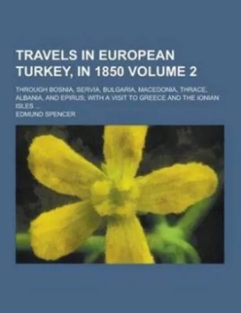 Image of Travels in European Turkey in 1850 through Bosnia Servia Bulgaria Macedonia Thrace Albania and Epirus with a Visit to Greece and the Ionian I by Edmun