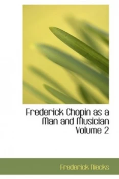 Image of Frederick Chopin As a Man and Musician Volume 2 by Frederick Niecks Hardback