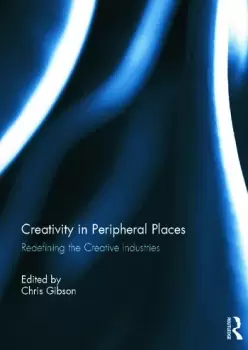 Image of Creativity in Peripheral PlacesRedefining the Creative Industries