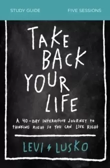 Image of Take Back Your Life Study Guide : A 40-Day Interactive Journey to Thinking Right So You Can Live Right