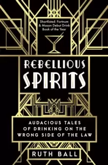 Image of Rebellious Spirits : Audacious Tales of Drinking on the Wrong Side of the Law