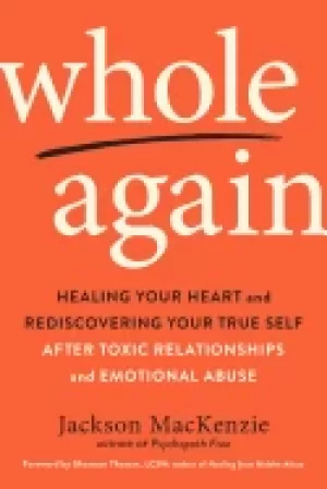 Image of whole again healing your heart and rediscovering your true self after toxic