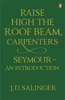 Image of Raise High the Roof Beam, Carpenters; Seymour - an by J. D. Salinger