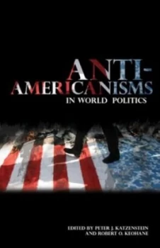 Image of Anti-Americanisms in World Politics by Peter J Katzenstein and Robert O Keohane Paperback