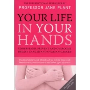 Image of Your Life In Your Hands: Understand, Prevent and Overcome Breast Cancer and Ovarian Cancer by Jane Plant (Paperback, 2007)