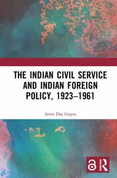 Image of The Indian Civil Service and Indian Foreign Policy 19231961