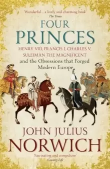 Image of Four Princes : Henry VIII, Francis I, Charles V, Suleiman the Magnificent and the Obsessions that Forged Modern Europe