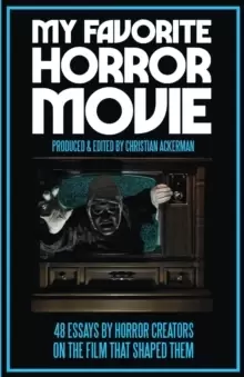 Image of My Favorite Horror Movie : 48 Essays by Horror Creators on the Film That Shaped Them