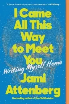 Image of I Came All This Way to Meet You by Jami Attenberg