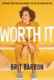 Image of Worth It : Overcome Your Fears and Embrace the Life You Were Made for