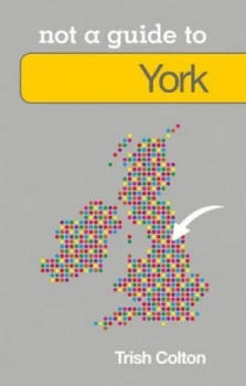 Image of Not a Guide to York by Trish Colton Paperback