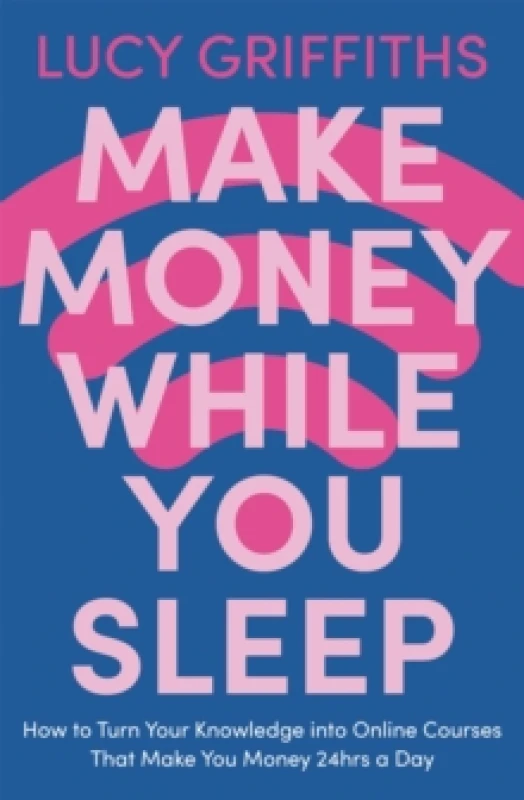Image of Make Money While You Sleep : How to Turn Your Knowledge into Online Courses That Make You Money 24hrs a Day Paperback / softback