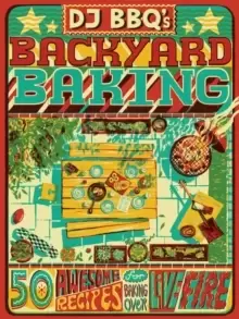 Image of DJ BBQ's Backyard Baking : 50 Awesome Recipes for Baking Over Live Fire