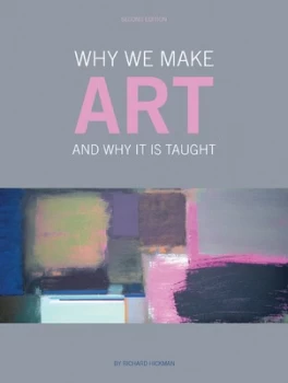 Image of Why We Make Art and Why It Is Taught by Richard Hickman Paperback