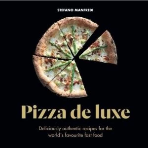 Image of Pizza De Luxe Deliciously authentic recipes for the world's favourite fast food Hardback 2018