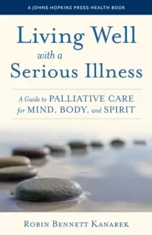 Image of Living Well with a Serious Illness : A Guide to Palliative Care for Mind, Body, and Spirit