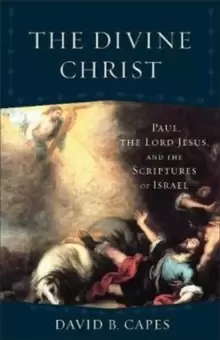 Image of The Divine Christ : Paul, the Lord Jesus, and the Scriptures of Israel
