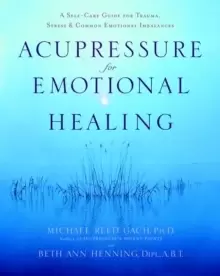 Image of Acupressure for Emotional Healing : A Self-Care Guide for Trauma, Stress, & Common Emotional Imbalances