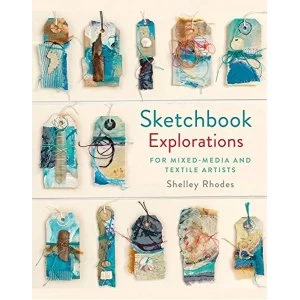 Image of Sketchbook Explorations: Mixed Media Approaches for Textile Artists by Shelley Rhodes (2018, Hardback)