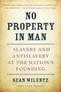 Image of no property in man slavery and antislavery at the nations founding with a