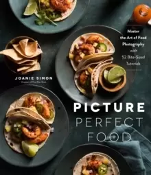 Image of Picture Perfect Food : Master the Art of Food Photography with 52 Bite-Sized Tutorials