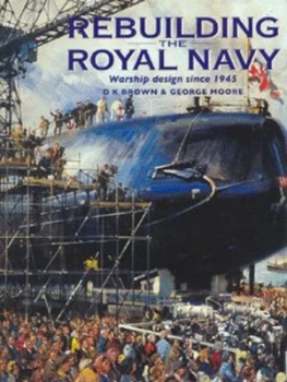 Image of Rebuilding the Royal Navy by D. K Brown and George Moore and John Roberts Hardback