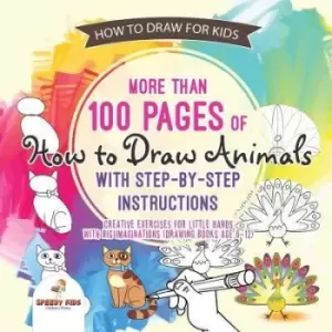 Image of How to Draw for Kids. More than 100 Pages of How to Draw Animals with Step-by-Step Instructions. Creative Exercises for Little Hands with Big Imaginat