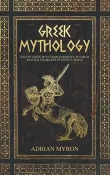 Image of Greek Mythology : Tales of Greek Myth, Gods, Goddesses, Mythical Beasts & the Beliefs of Ancient Greece