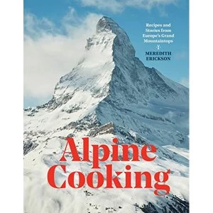 Image of Alpine Cooking Recipes and Stories from Europe's Grand Mountaintops Hardback 2019