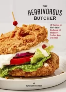Image of The Herbivorous Butcher Cookbook : 75+ Recipes for Plant-Based Meats and All the Dishes You Can Make with Them
