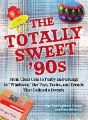 Image of totally sweet 90s from clear cola to furby and grunge to whatever the toys