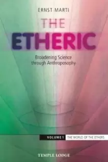 Image of The Etheric : Broadening Science Through Anthroposophy The World of the Ethers Volume 1