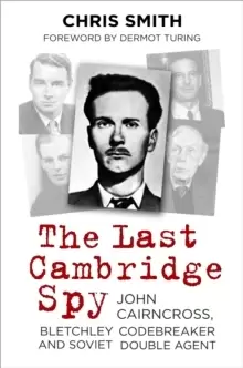 Image of The Last Cambridge Spy : John Cairncross, Bletchley Codebreaker and Soviet Double Agent