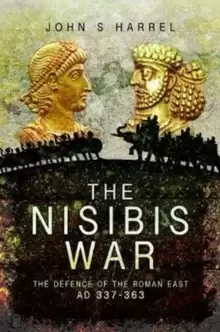 Image of The Nisibis War : The Defence of the Roman East, AD 337-363