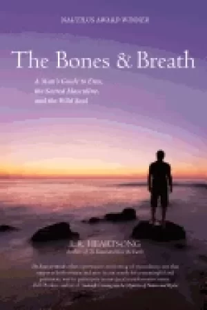 Image of bones and breath a mans guide to eros the sacred masculine and the wild so