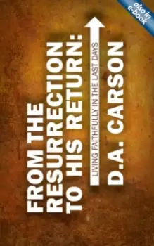 Image of From the Resurrection to His Return : Living Faithfully in the Last Days