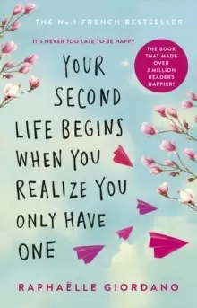 Image of Your Second Life Begins When You Realize You Only Have One : The novel that has made over 2 million readers happier