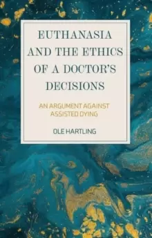 Image of Euthanasia and the Ethics of a Doctor's Decisions : An Argument Against Assisted Dying
