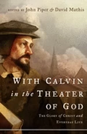 Image of with calvin in the theater of god the glory of christ and everyday life