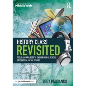 Image of History Class Revisited : Tools and Projects to Engage Middle School Students in Social Studies