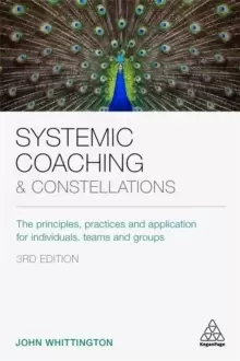 Image of Systemic Coaching and Constellations : The Principles, Practices and Application for Individuals, Teams and Groups