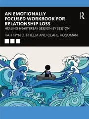 Image of An Emotionally Focused Workbook for Relationship Loss Healing Heartbreak Session By Session