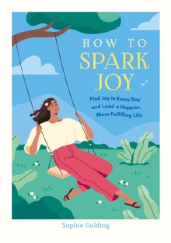 Image of How to Spark Joy : Simple Tips to Help You Find Joy in Every Day and Lead a Happier, More Fulfilling Life Paperback / softback