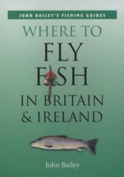 Image of Where to Fly Fish in Britain and Ireland by John Bailey Paperback