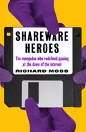 Image of shareware heroes the renegades who redefined gaming at the dawn of the inte